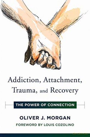Addiction, Attachment, Trauma and Recovery: The Power of Connection (Norton Series on Interpersonal Neurobiology): 0 - Oliver J. Morgan [KSIĄŻKA]