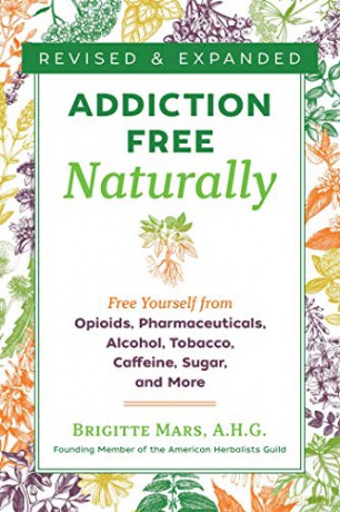 Addiction-Free Naturally: Free Yourself from Opioids, Pharmaceuticals, Alcohol, Tobacco, Caffeine, Sugar, and More - Brigitte Mars A.H.G. [KSIĄŻKA]
