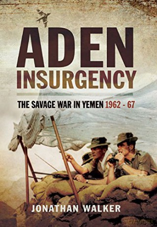 Aden Insurgency: The Savage War in Yemen 1962-67 - Jonathan Walker [KSIĄŻKA]
