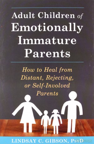 Adult Children of Emotionally Immature Parents: How to Heal from Distant, Rejecting: How to Heal from Distant, Rejecting, or Self-Involved Parents - Lindsay C. Gibson [KSIĄŻKA]
