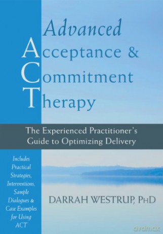 Advanced Acceptance and Commitment Therapy: The Experienced Practitioner's Guide to Optimizing Delivery - Darrah Westrup [KSIĄŻKA]