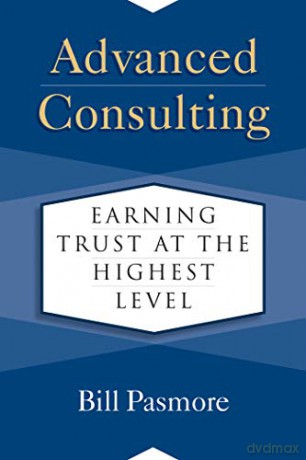 Advanced Consulting: Earning Trust at the Highest Level - Bill Pasmore [KSIĄŻKA]