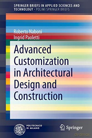 Advanced Customization in Architectural Design and Construction (SpringerBriefs in Applied Sciences and Technology) - Roberto Naboni [KSIĄŻKA]