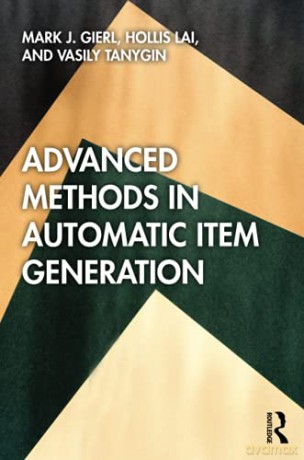 Advanced Methods in Automatic Item Generation: Theoretical Foundations and Practical Applications - Mark J. Gierl [KSIĄŻKA]
