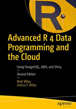 Advanced R 4 Data Programming and the Cloud: Using PostgreSQL, AWS, and Shiny - Matt Wiley [KSIĄŻKA]