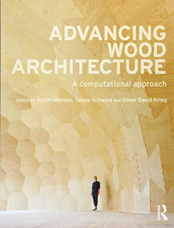 Advancing Wood Architecture: A Computational Approach - Achim Menges [KSIĄŻKA]