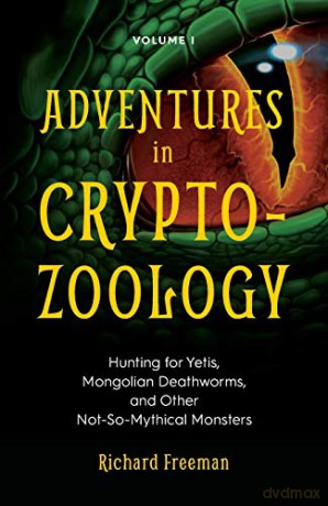 Adventures in Cryptozoology: Hunting for Yetis, Mongolian Deathworms and Other Not-So-Mythical Monsters (Almanac of Mythological Creatures, Cryptozoology Book, Cryptid, Big Foot) - Richard Freeman [KSIĄŻKA]