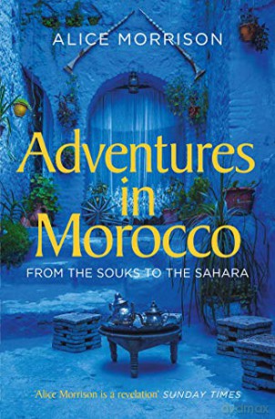 Adventures in Morocco: From the Souks to the Sahara - Alice Morrison [KSIĄŻKA]