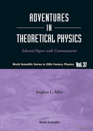Adventures In Theoretical Physics: Selected Papers With Commentaries: 37 (World Scientific Series In 20th Century Physics) - Stephen L Adler [KSIĄŻKA]