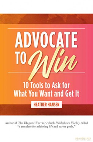 Advocate to Win: 10 Tools to Ask for What You Want and Get It - Heather Hansen [KSIĄŻKA]