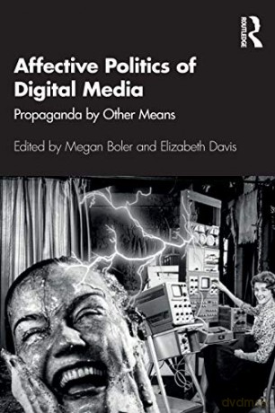 Affective Politics of Digital Media: Propaganda by Other Means - Megan Boler [KSIĄŻKA]
