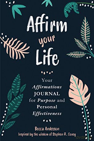 Affirm Your Life: Your Affirmations Journal for Purpose and Personal Effectiveness - Becca Anderson [KSIĄŻKA]