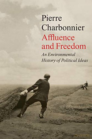 Affluence and Freedom: An Environmental History of Political Ideas - Pierre Charbonnier [KSIĄŻKA]
