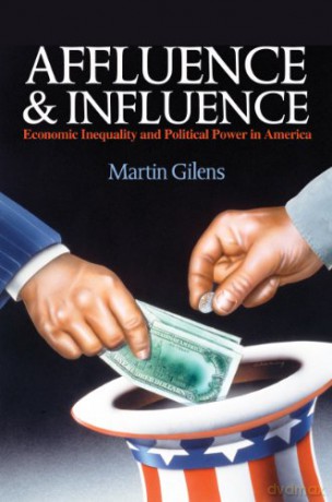 Affluence and Influence: Economic Inequality and Political Power in America - Martin Gilens [KSIĄŻKA]