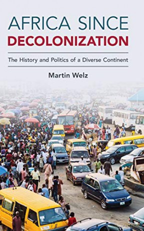 Africa since Decolonization: The History and Politics of a Diverse Continent - Martin Welz [KSIĄŻKA]