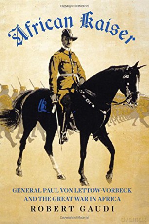 African Kaiser: Paul von Lettow-Vorbeck and the Great War in Africa, 1914-1918 - Robert Gaudi [KSIĄŻKA]