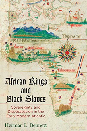 African Kings and Black Slaves: Sovereignty and Dispossession in the Early Modern Atlantic (The Early Modern Americas) - Herman L. Bennett [KSIĄŻKA]