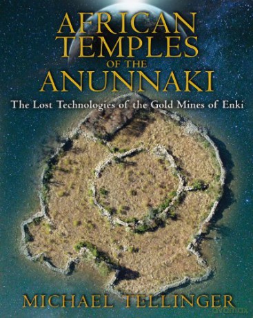 African Temples Of The Anunnaki: The Lost Technologies of the Gold Mines of Enki - Michael Tellinger [KSIĄŻKA]