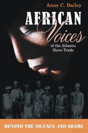 African Voices of the Atlantic Slave Trade: Beyond the Silence and the Shame - Anne C. Bailey [KSIĄŻKA]