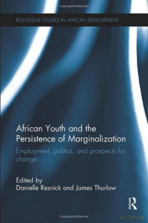 African Youth and the Persistence of Marginalization: Employment, politics, and prospects for change (Routledge Studies in African Development) - Danielle Resnick [KSIĄŻKA]