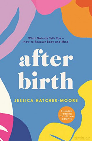 After Birth: What Nobody Tells You - How to Recover Body and Mind - Jessica Hatcher-Moore [KSIĄŻKA]