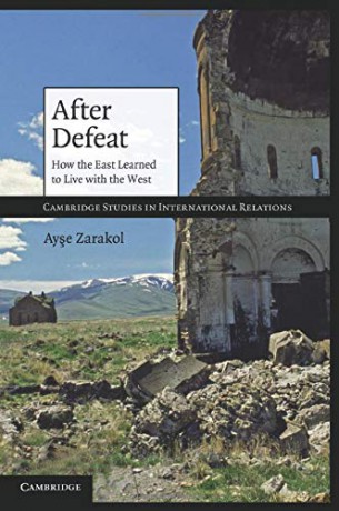 After Defeat: How the East Learned to Live with the West: 118 (Cambridge Studies in International Relations, Series Number 118) - Ayse Zarakol [KSIĄŻKA]