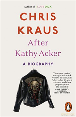 After Kathy Acker: A Biography - Chris Kraus [KSIĄŻKA]