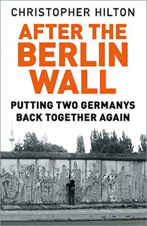 After The Berlin Wall: Putting Two Germanys Back Together Again - Christopher Hilton [KSIĄŻKA]