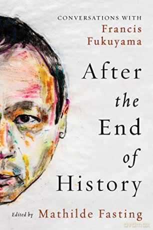 After the End of History: Conversations with Francis Fukuyama - Edited by Mathilde Fasting. With Francis Fukuyama. [KSIĄŻKA]