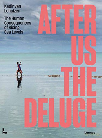 After Us The Deluge: The Human Consequences of Rising Sea Levels - Kadir van Lohuizen [KSIĄŻKA]