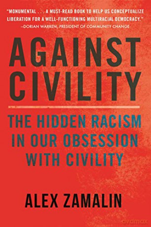 Against Civility: Race and the Dark History of an Idea: The Hidden Racism in Our Obsession with Civility - Alex Zamalin [KSIĄŻKA]