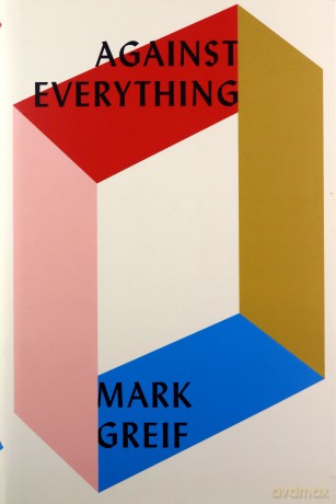 Against Everything: On Dishonest Times - Mark Greif [KSIĄŻKA]