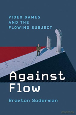 Against Flow: Video Games and the Flowing Subject - Braxton Soderman [KSIĄŻKA]