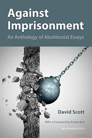 Against Imprisonment: An Anthology of Abolitionist Essays - David Scott [KSIĄŻKA]
