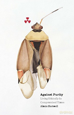 Against Purity: Living Ethically in Compromised Times (Posthumanities) - Alexis Shotwell [KSIĄŻKA]