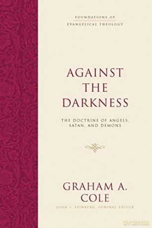 Against the Darkness: The Doctrine of Angels, Satan, and Demons (Foundations of Evangelical Theology) - Graham A. Cole [KSIĄŻKA]