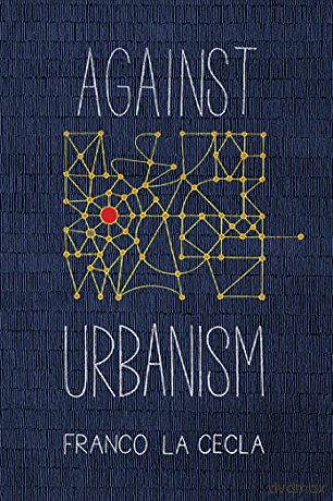 Against Urbanism (Green Arcade) - Franco La Cecla [KSIĄŻKA]