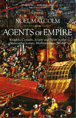 Agents of Empire: Knights, Corsairs, Jesuits and Spies in the Sixteenth-Century Mediterranean World - Noel Malcolm [KSIĄŻKA]