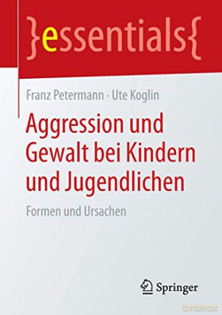 Aggression und Gewalt bei Kindern und Jugendlichen: Formen und Ursachen (essentials) - Franz Petermann [KSIĄŻKA]