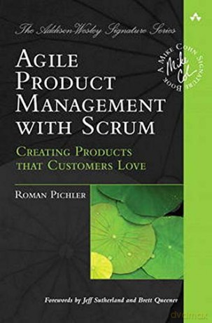 Agile Product Management with Scrum: Creating Products that Customers Love (Addison-Wesley Signature Series (Cohn)) - Roman Pichler [KSIĄŻKA]