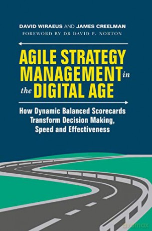 Agile Strategy Management in the Digital Age: How Dynamic Balanced Scorecards Transform Decision Making, Speed and Effectiveness - David Wiraeus [KSIĄŻKA]