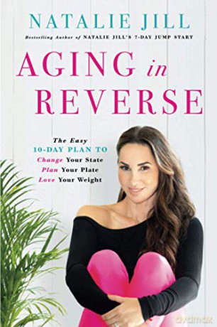Aging in Reverse: The Easy 10-Day Plan to Change Your State, Plan Your Plate, Love Your Weight - Natalie Jill [KSIĄŻKA]