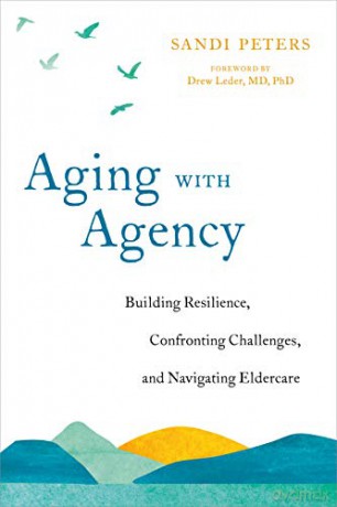 Aging with Agency: Building Resilience, Confronting Challenges, and Navigating Eldercare - Sandi Peters [KSIĄŻKA]