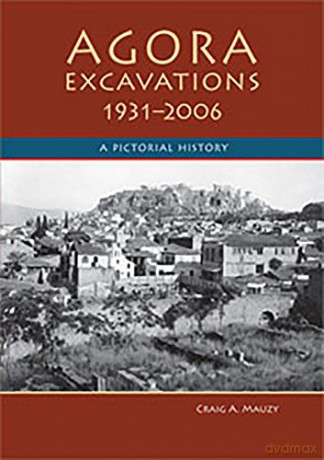 Agora Excavations, 1931-2006: A Pictorial History - Craig A. Mauzy [KSIĄŻKA]
