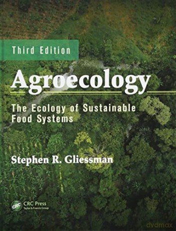 Agroecology: The Ecology of Sustainable Food Systems, Third Edition - Stephen R. Gliessman [KSIĄŻKA]