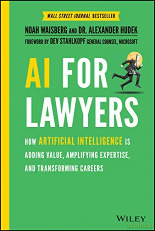 AI For Lawyers: How Artificial Intelligence is Adding Value, Amplifying Expertise, and Transforming Careers - Noah Waisberg [KSIĄŻKA]
