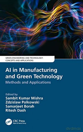 AI in Manufacturing and Green Technology: Methods and Applications (Green Engineering and Technology) - Sambit Kumar Mishra [KSIĄŻKA]