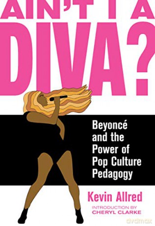 Ain't I A Diva: Beyonce and the Power of Pop Culture Pedagogy - Kevin Allred [KSIĄŻKA]