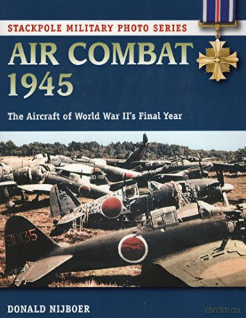 Air Combat 1945: The Aircraft of World War II's Final Year (Stackpole Military Photo) - Donald Nijboer [KSIĄŻKA]