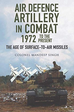 Air Defence Artillery in Combat, 1972-2018: The Age of Surface-to-Air Missiles - Mandeep Singh [KSIĄŻKA]